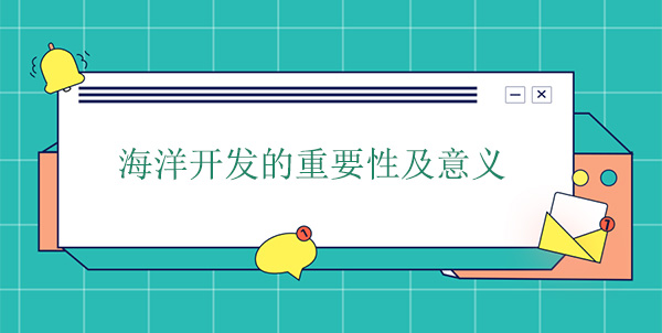 海洋開發(fā)的重要性及意義 海洋開發(fā)的重要性及意義